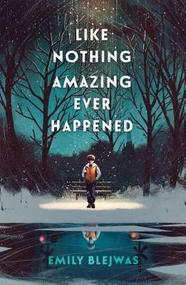Emily Blejwas: Like Nothing Amazing Ever Happened (2020, Delacorte Press)