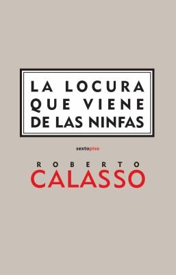 Roberto Calasso: La Locura Que Viene De Las Ninfas The Madness That Comes From The Nimphs (2008, Sexto Piso)