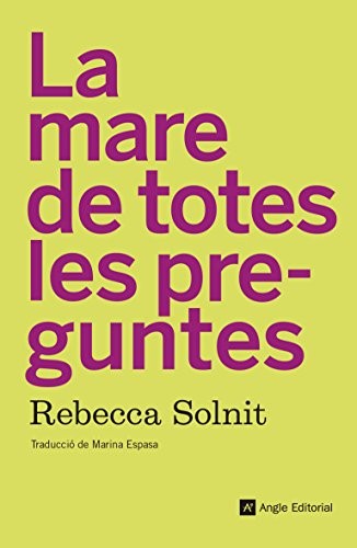 Rebecca Solnit, Marina Espasa Sans, Paz de la Calzada: La mare de totes les preguntes (Paperback, Angle Editorial)