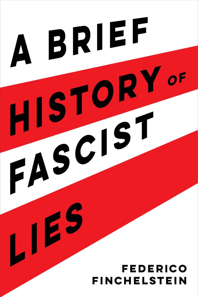 Federico Finchelstein: Brief History of Fascist Lies (2022, University of California Press)