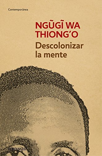 Ngũgĩ wa Thiongʼo, Marta Sofía López Rodríguez: Descolonizar la mente (Paperback, Español language, 2015, Debolsillo)