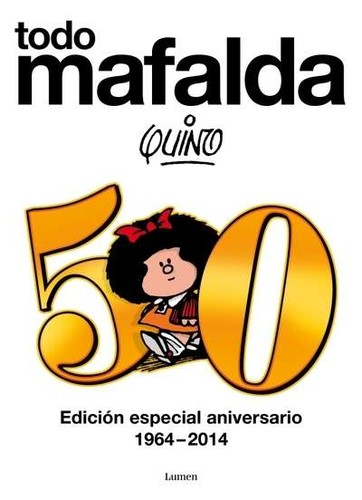 Joaquin Salvador Lavado: Todo Mafalda (Spanish language, 2013, Lumen, Penguin Random House Grupo Editorial)