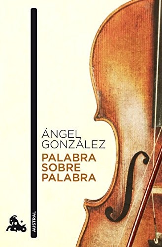 Ángel González: Palabra sobre palabra (Paperback, 2010, Austral)