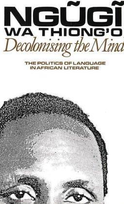 Ngũgĩ wa Thiong'o, Ngũgĩ wa Thiongʼo: Decolonising the mind (1981, J. Currey, Heinemann)