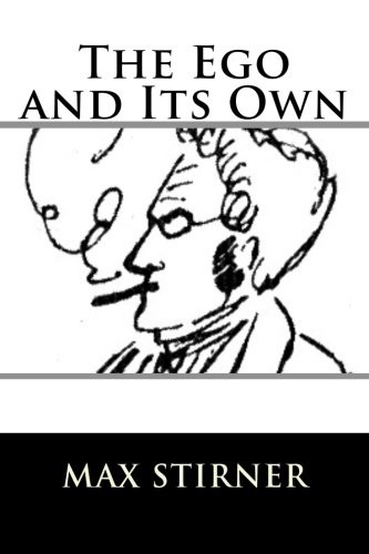 Max Stirner: The Ego and Its Own (Paperback, Createspace Independent Publishing Platform, CreateSpace Independent Publishing Platform)