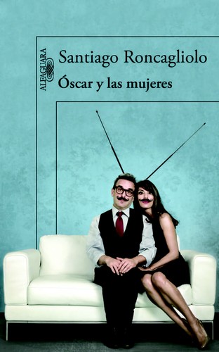 Santiago Roncagliolo: Óscar y las mujeres (Paperback, Spanish language, 2013, Alfaguara)