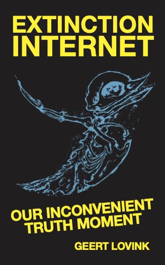 Geert Lovink: Extinction Internet (EBook, Institute of Network Cultures, Amsterdam)