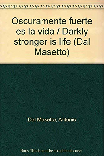 Antonio Dal Masetto: Oscuramente fuerte es la vida / Darkly stronger is life (Paperback, Grupo Ilhsa S.A.)