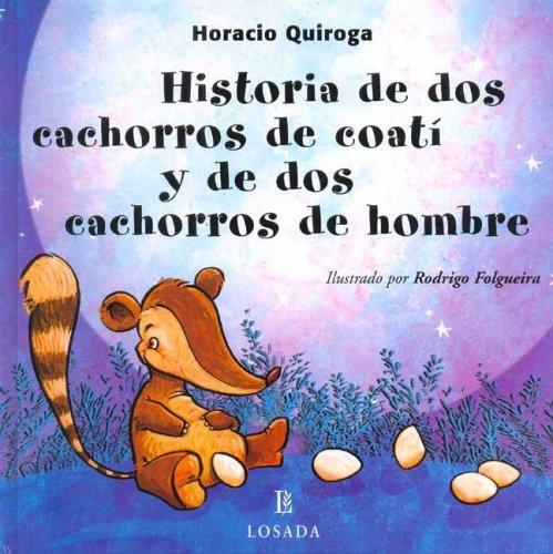 Horacio Quiroga: Historia De Dos Cachorros De Coati Y De Dos Cachorros De Hombre / Story of Two Coati Cubs and Two Children of Man (Cuentos De La Selva / Jungle Stories) (Hardcover, Spanish language, 2005, Losada)