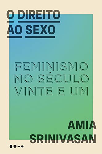 Amia Srinivasan: O direito ao sexo - Feminismo no seculo vinte e um (Paperback, 2019)