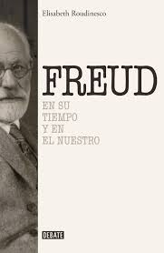 Élisabeth Roudinesco, Óscar Horacio Pons: Freud : en su tiempo y en el nuestro (2015, Debate, DEBATE)