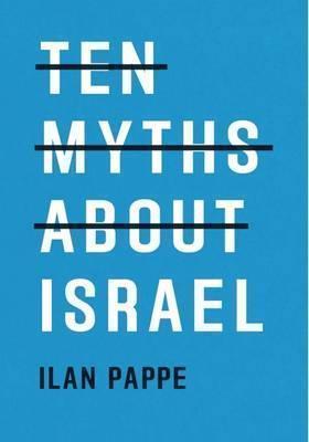 Ilan Pappé: Ten Myths About Israel (2017, Verso)