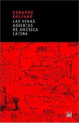 Eduardo Galeano: Las venas abiertas de América Latina (Spanish language, 2009, Siglo XXI)