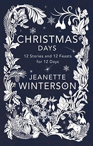 Jeanette Winterson: Christmas Days: 12 Stories and 12 Feasts for 12 Days (Jonathan Cape)