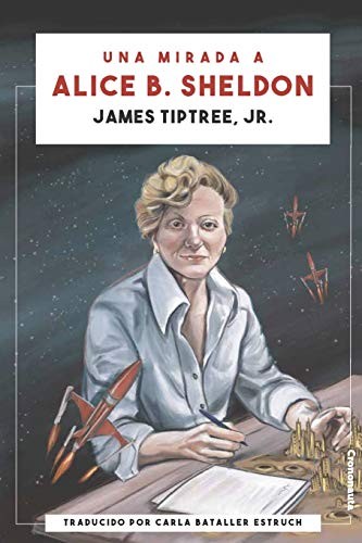 James Tiptree Jr., Carla Bataller Estruch: Una mirada a Alice B. Sheldon (Paperback, 2021, Crononauta)