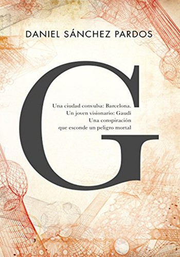 Daniel Sánchez Pardos: G (la novela de Gaudí) (Spanish language, 2015, Círculo de Lectores, S.A.)