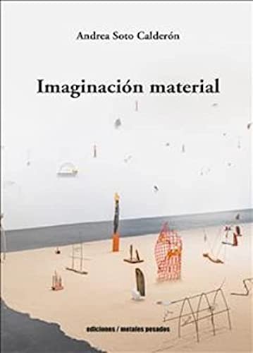 ANDREA SOTO CALDERON: IMAGINACION MATERIAL (Paperback, METALES PESADOS)