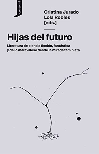 Lola Robles, Cristina Jurado, consonni, Layla Martínez, Enerio Dima, Inés Arias de Reyna, Loli Molina Muñoz, Andrea Vega, C. B. Estruch, Carmen Romero Lorenzo, Elisa McCausland, Maielis González, Otobong Nkanga: Hijas del futuro (Paperback, 2021, Consonni)
