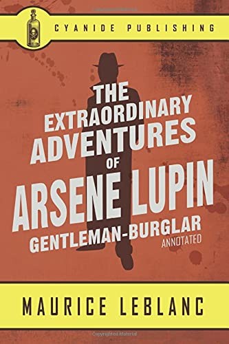 Cyanide Publishing, Maurice LeBlanc: Extraordinary Adventures of Arsene Lupin, Gentleman-Burglar Annotated (Cyanide Publishing)