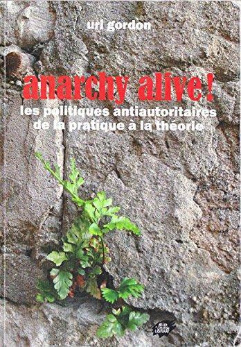 Uri Gordon: Anarchy alive ! : les politiques antiautoritaires de la pratique à la théorie (French language, 2012)