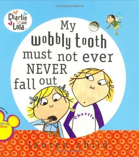Lauren Child: My Wobbly Tooth Must Not Ever Never Fall Out (2006)