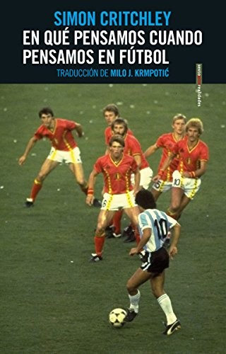 Milo J. Krmpotic, Simon Critchley: En qué pensamos cuando pensamos en fútbol (Paperback, Editorial Sexto Piso)