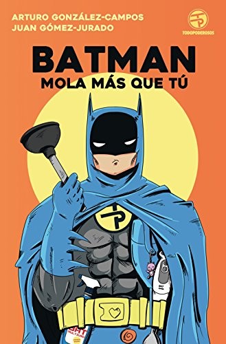 Juan Gómez-Jurado, Arturo González-Campos: Batman mola más que tú (2017, Minotauro, MINOTAURO)