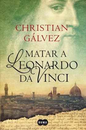 Christian Gálvez: Matar a Leonardo Da Vinci (2015, Suma de Letras)