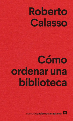 Roberto Calasso: Cómo ordenar una biblioteca (2021, Anagrama)