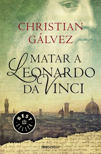 Christian Gálvez: Matar a Leonardo Da Vinci (2015, Penguin Random House Grupo Editorial, S.A.U.)