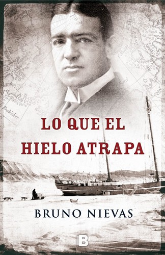 Bruno Nievas: Lo que el hielo atrapa (2015, Ediciones B)