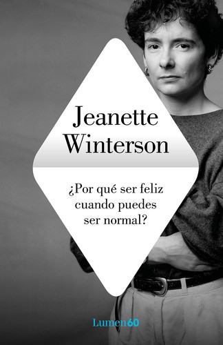 Jeanette Winterson: ¿Por qué ser feliz cuando puedes ser normal? (2020, Lumen)