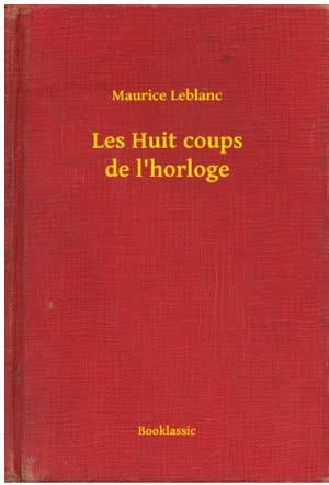 Maurice Leblanc: Les Huit coups de l'horloge (Hungarian language)