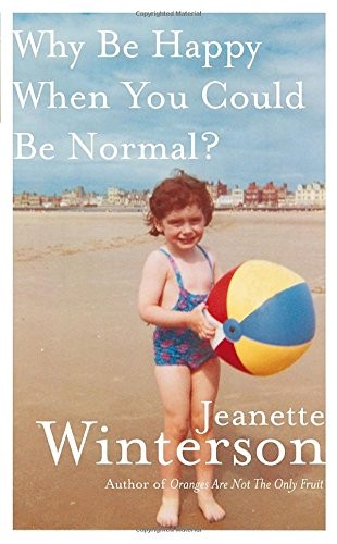 Jeanette Winterson: Why Be Happy When You Could Be Normal? (Hardcover, 2011, Knopf Canada)
