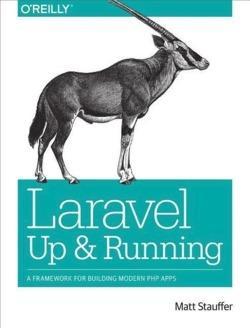 Matt Stauffer: Laravel: Up and Running: A Framework for Building Modern PHP Apps