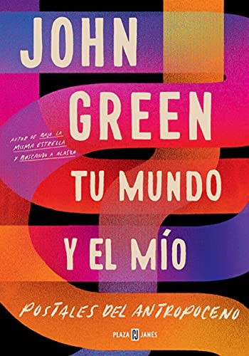 John Green - undifferentiated: Tu Mundo y el MíO. Postales Del Antropoceno (Spanish language, 2021, Plaza & Janes Editories, S.A., Plaza & Janés)