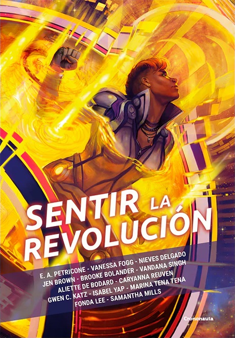 Nieves Delgado, Marina Tena Tena, ., Fonda Lee, E. A. Petricone, Vanessa Fog, Jen Brown, Brooke Bolander, Vandana Singh, Aliette de Bodard, Gwen C. Katz, Isabel Yap, Samantha Mills, Laura Morán Iglesias (traduce), María Albaladejo Meca (traduce): Sentir la revolución (Paperback, castellano language, Crononauta)
