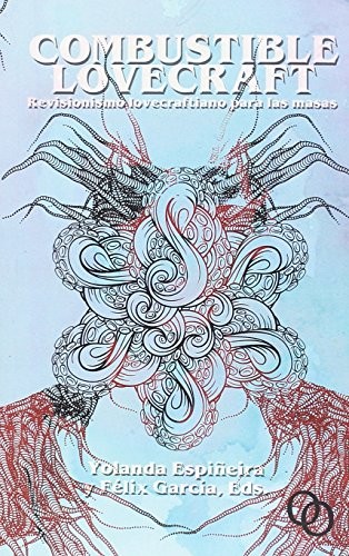 Francisco Jota-Pérez, Tamara Romero, Javier Avilés, Roberto Bartual, Tony Fuentes, Colectivo Juan de Madre, Albert Kadmon, Santi Pagés, Weldon Penderton, Yolanda Espiñeira Martínez, Félix García Ordóñez: Combustible Lovecraft (Paperback, Orciny Press)