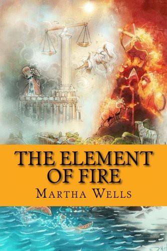 Martha Wells: The Element of Fire (Paperback, 1900, CreateSpace Independent Publishing Platform)