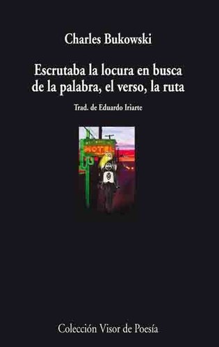 Charles Bukowski: Escrutaba La Locura En Busca de La Palabra, El Verso, La Ruta (Paperback, Spanish language, Visor)