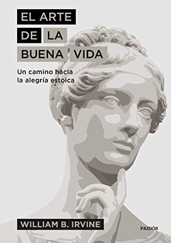 Antonio Francisco Rodríguez Esteban, William B. Irvine: El arte de la buena vida (Hardcover, Ediciones Paidós)