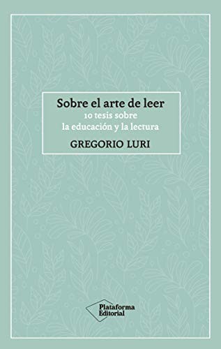 Gregorio Luri: Sobre el arte de leer (Paperback, 2019, Plataforma Editorial)