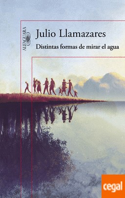 Julio Llamazares: Distintas formas de mirar el agua (2015, Alfaguara)