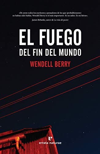 Wendell Berry, David Muñoz Mateos, Paul Kingsnorth: El fuego del fin del mundo (Paperback, Errata Naturae Editores)