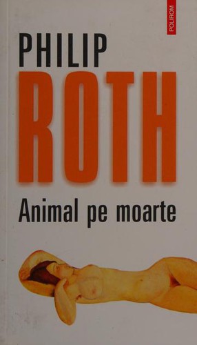 Philip Roth: Animal pe moarte (Paperback, Romanian language, 2012, Editura Polirom)