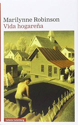 Marilynne Robinson, Vicente Campos González: Vida hogareña (Hardcover, 2014, GALAXIA, Galaxia Gutenberg, S.L.)