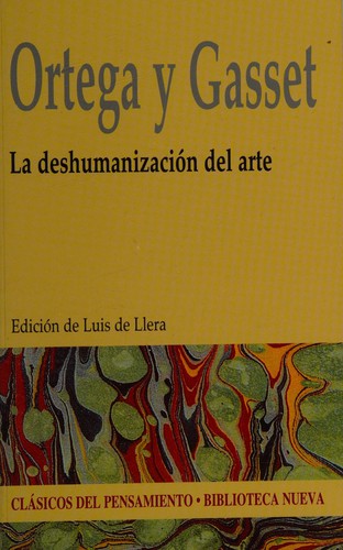 José Ortega y Gasset: La deshumanización del arte (Spanish language, 2005, Biblioteca Nueva)