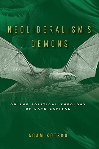 Adam Kotsko: Neoliberalism's Demons (2018, Stanford University Press)