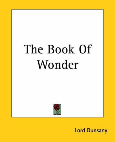 Lord Dunsany: The Book Of Wonder (Paperback, 2004, Kessinger Publishing)