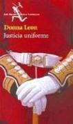 Dona Leon: Justicia Uniforme (Paperback, Spanish language, 2005, Editorial Seix Barral)